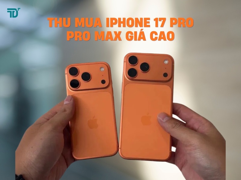 Thu mua iPhone 17 Pro, Pro max giá cao tại TPHCM