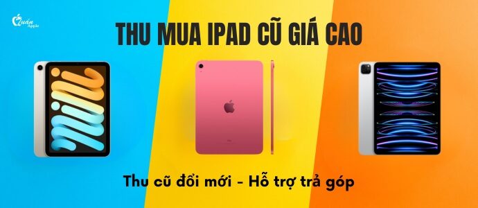 Thu mua iPad cũ giá cao - đổi mới uy tín tại TP.HCM 2024